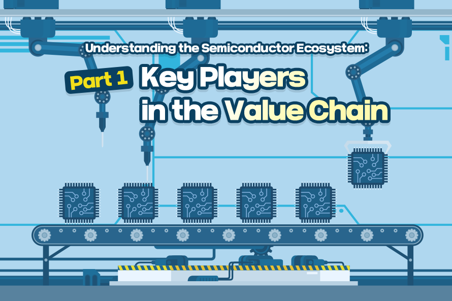 Understanding the Semiconductor Ecosystem: Part 1- Key Players in the Value Chain