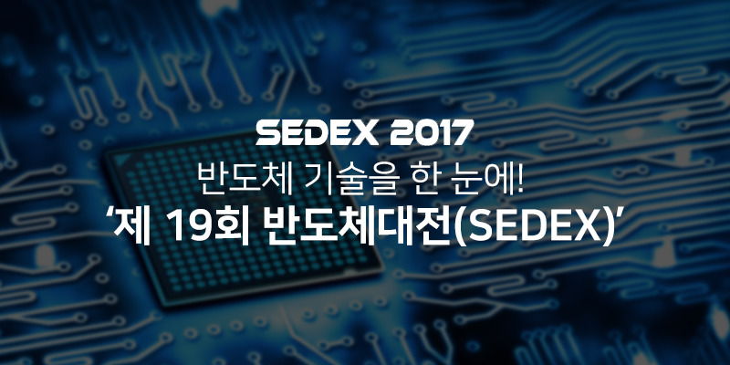 반도체 기술을 한 눈에! ‘제 19회 반도체대전(SEDEX)’