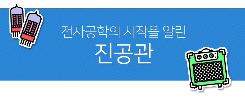 그때 그 발견! 전자공학의 시작을 알린 ‘진공관’